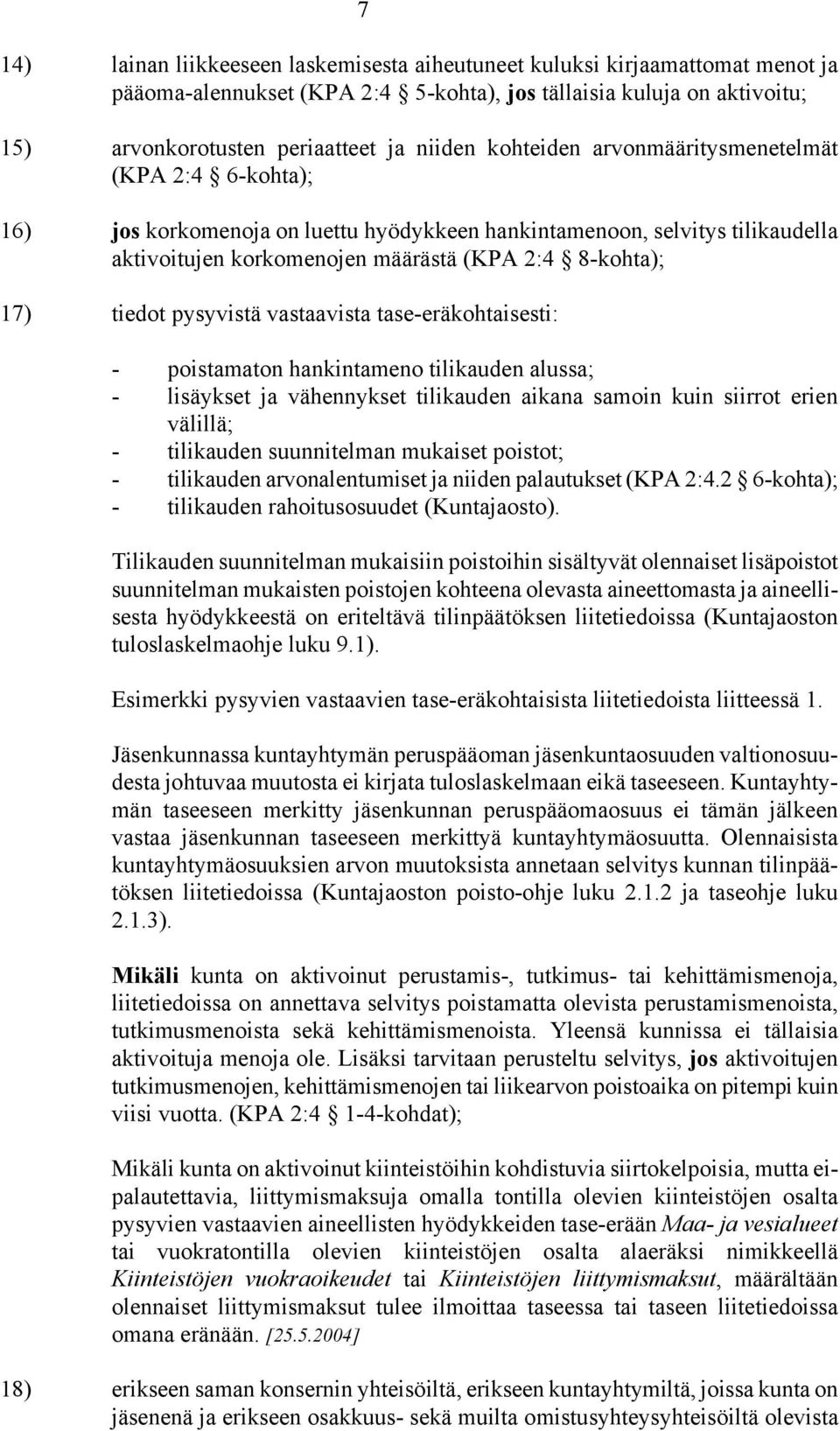 pysyvistä vastaavista tase-eräkohtaisesti: - poistamaton hankintameno tilikauden alussa; - lisäykset ja vähennykset tilikauden aikana samoin kuin siirrot erien välillä; - tilikauden suunnitelman