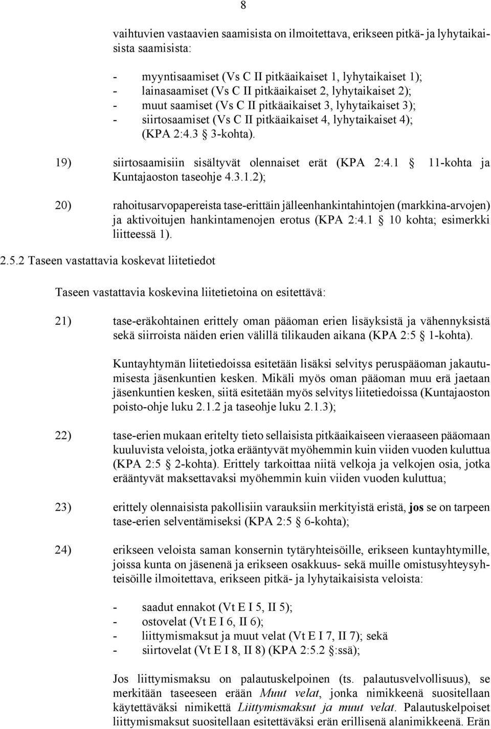 19) siirtosaamisiin sisältyvät olennaiset erät (KPA 2:4.1 11-kohta ja Kuntajaoston taseohje 4.3.1.2); 20) rahoitusarvopapereista tase-erittäin jälleenhankintahintojen (markkina-arvojen) ja aktivoitujen hankintamenojen erotus (KPA 2:4.