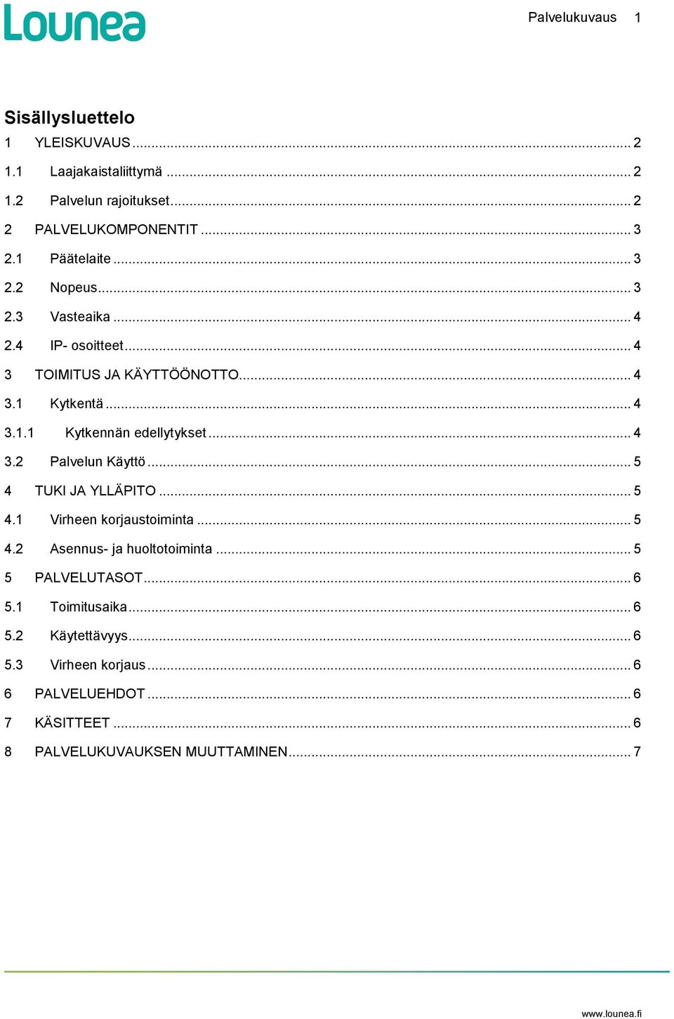 .. 4 3.2 Palvelun Käyttö... 5 4 TUKI JA YLLÄPITO... 5 4.1 Virheen korjaustoiminta... 5 4.2 Asennus- ja huoltotoiminta... 5 5 PALVELUTASOT... 6 5.