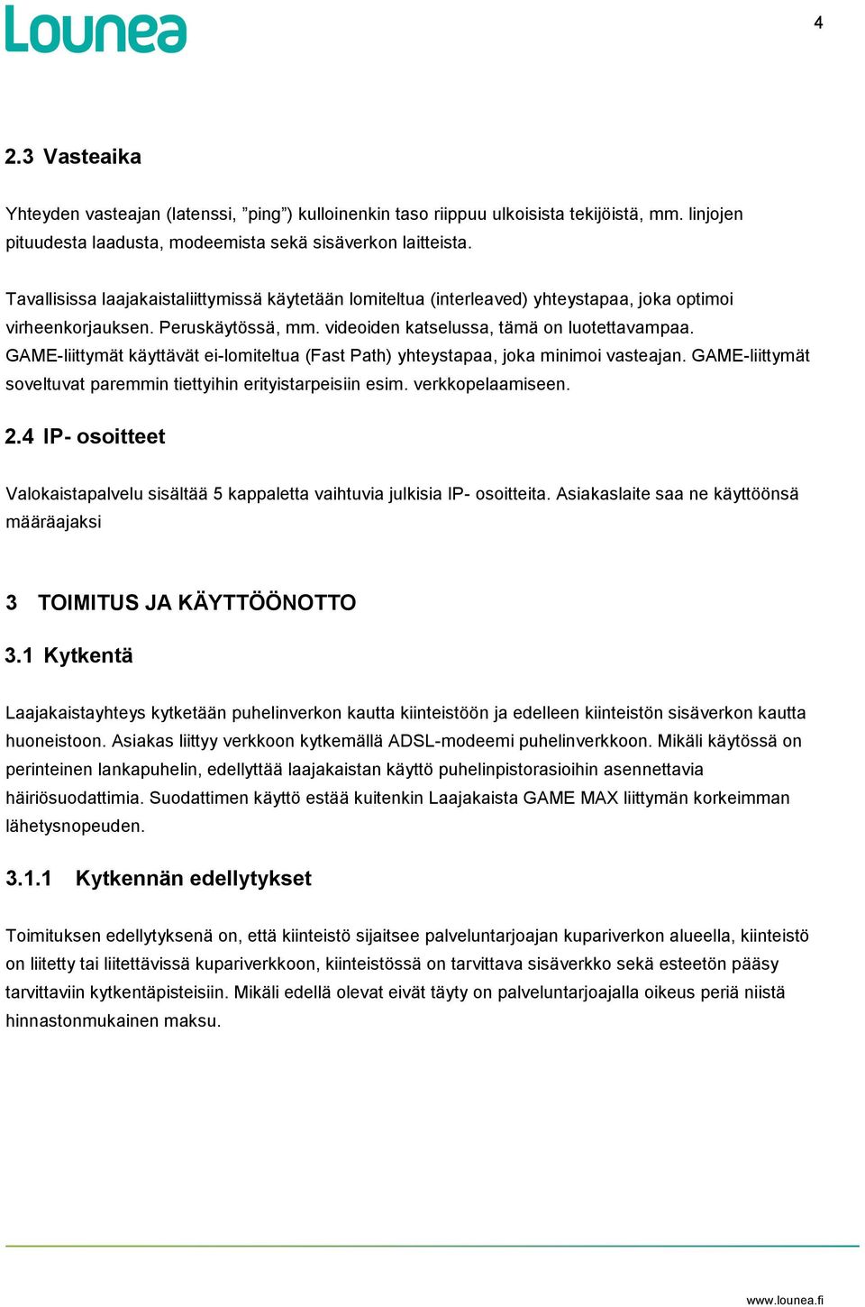 GAME-liittymät käyttävät ei-lomiteltua (Fast Path) yhteystapaa, joka minimoi vasteajan. GAME-liittymät soveltuvat paremmin tiettyihin erityistarpeisiin esim. verkkopelaamiseen. 2.