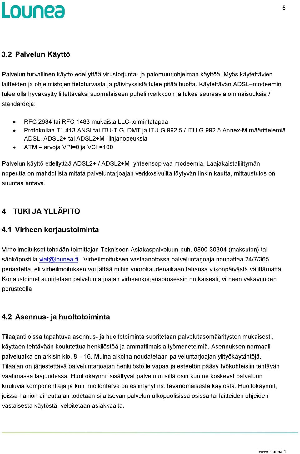 Käytettävän ADSL modeemin tulee olla hyväksytty liitettäväksi suomalaiseen puhelinverkkoon ja tukea seuraavia ominaisuuksia / standardeja: RFC 2684 tai RFC 1483 mukaista LLC-toimintatapaa Protokollaa