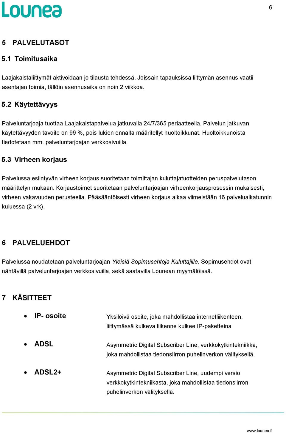 3 Virheen korjaus Palvelussa esiintyvän virheen korjaus suoritetaan toimittajan kuluttajatuotteiden peruspalvelutason määrittelyn mukaan.