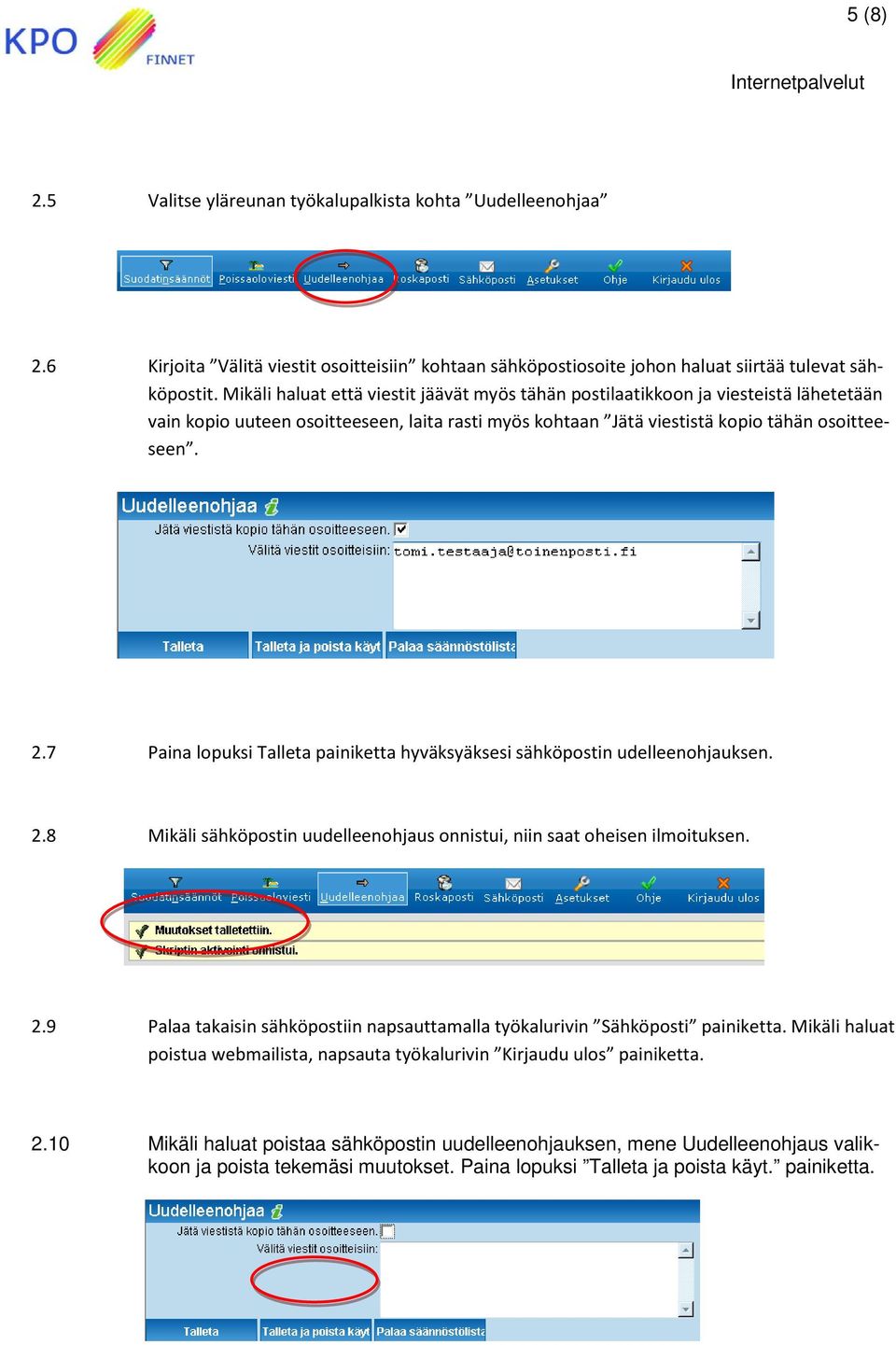 7 Paina lopuksi Talleta painiketta hyväksyäksesi sähköpostin udelleenohjauksen. 2.8 Mikäli sähköpostin uudelleenohjaus onnistui, niin saat oheisen ilmoituksen. 2.9 Palaa takaisin sähköpostiin napsauttamalla työkalurivin Sähköposti painiketta.