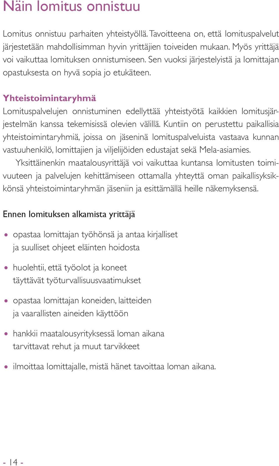 Yhteistoimintaryhmä Lomituspalvelujen onnistuminen edellyttää yhteistyötä kaikkien lomitusjärjestelmän kanssa tekemisissä olevien välillä.