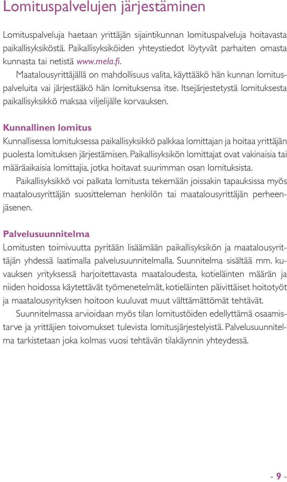 Maatalousyrittäjällä on mahdollisuus valita, käyttääkö hän kunnan lomituspalveluita vai järjestääkö hän lomituksensa itse.