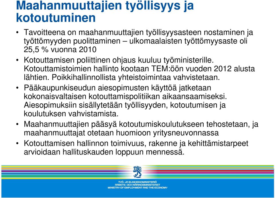 Pääkaupunkiseudun aiesopimusten käyttöä jatketaan kokonaisvaltaisen kotouttamispolitiikan aikaansaamiseksi. Aiesopimuksiin sisällytetään työllisyyden, kotoutumisen ja koulutuksen vahvistamista.