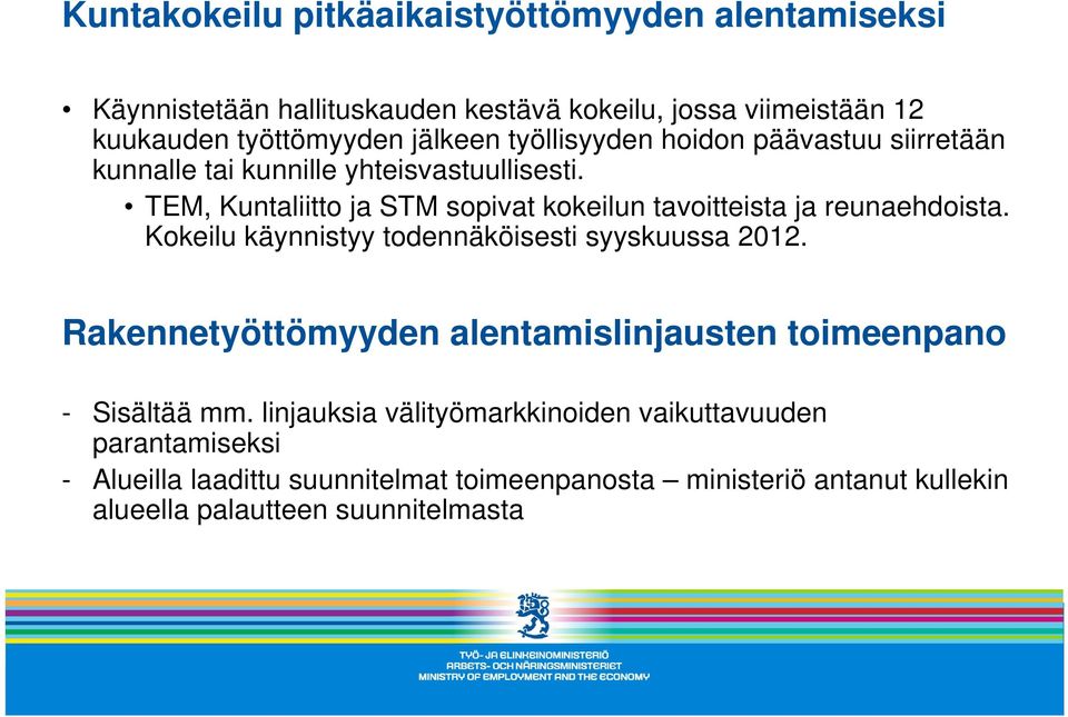 TEM, Kuntaliitto ja STM sopivat kokeilun tavoitteista ja reunaehdoista. Kokeilu käynnistyy todennäköisesti syyskuussa 2012.