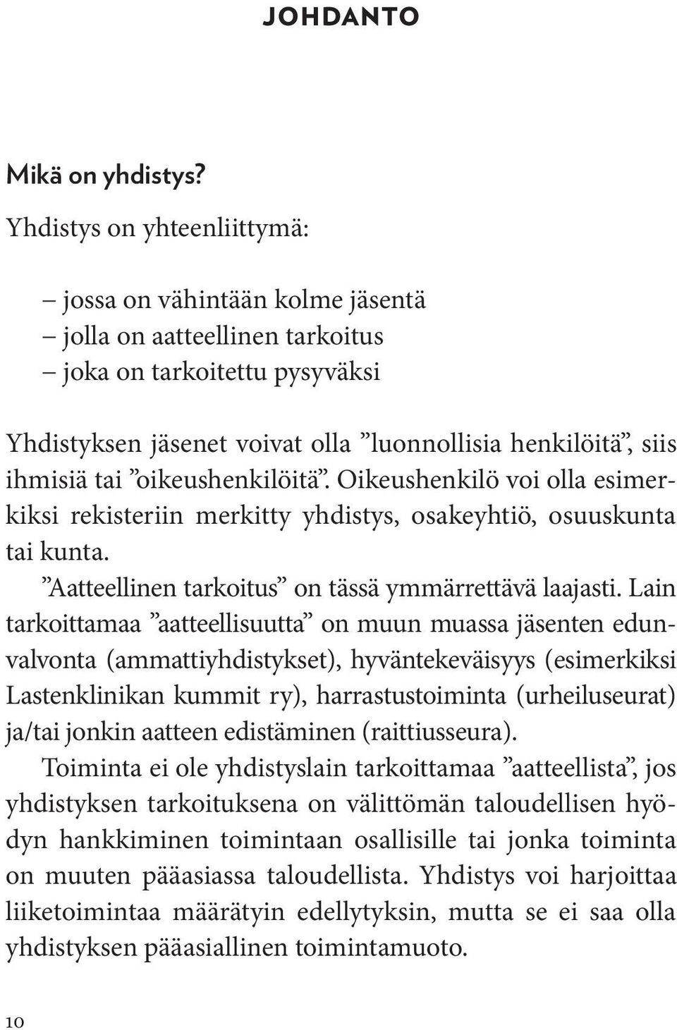 oikeushenkilöitä. Oikeushenkilö voi olla esimerkiksi rekisteriin merkitty yhdistys, osakeyhtiö, osuuskunta tai kunta. Aatteellinen tarkoitus on tässä ymmärrettävä laajasti.