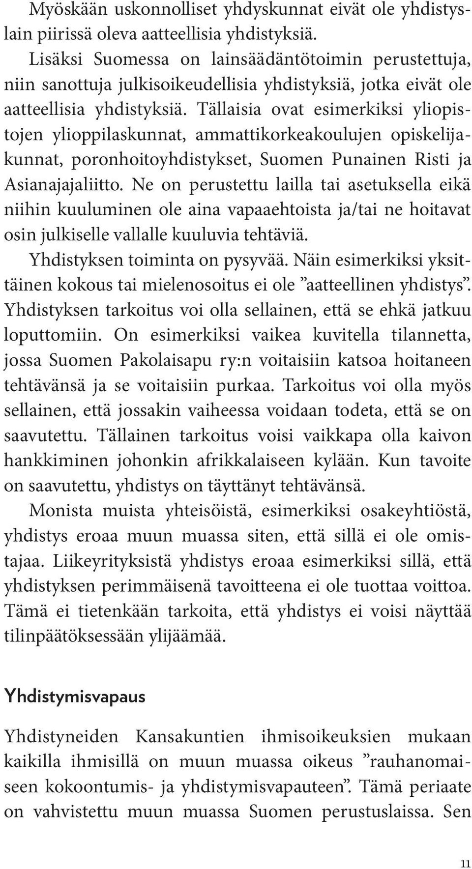 Tällaisia ovat esimerkiksi yliopistojen ylioppilaskunnat, ammattikorkeakoulujen opiskelijakunnat, poronhoitoyhdistykset, Suomen Punainen Risti ja Asianajajaliitto.