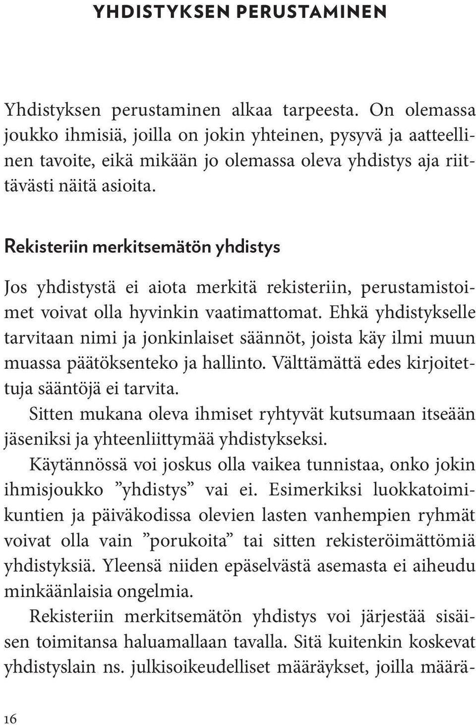 Rekisteriin merkitsemätön yhdistys Jos yhdistystä ei aiota merkitä rekisteriin, perustamistoimet voivat olla hyvinkin vaatimattomat.