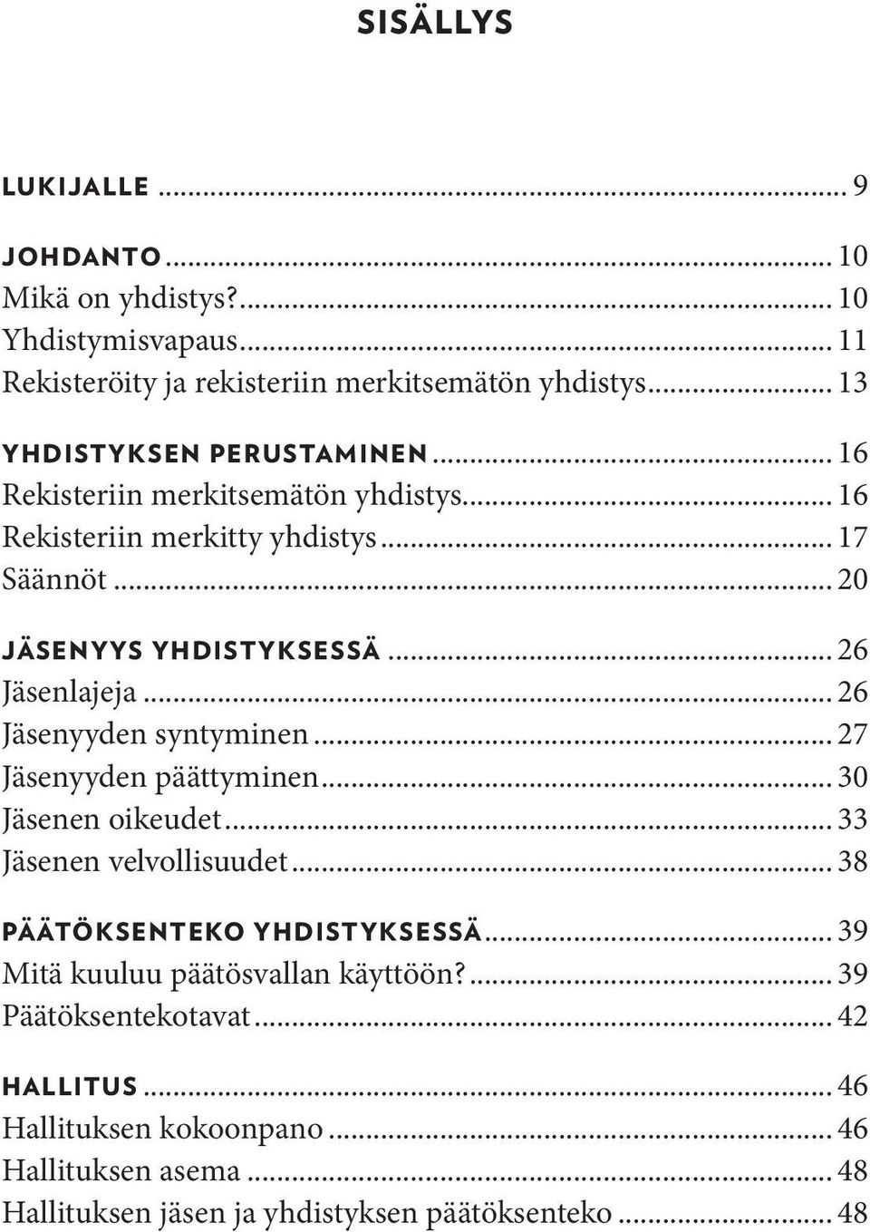 .. 26 Jäsenlajeja... 26 Jäsenyyden syntyminen... 27 Jäsenyyden päättyminen... 30 Jäsenen oikeudet... 33 Jäsenen velvollisuudet... 38 PÄÄTÖKSENTEKO YHDISTYKSESSÄ.