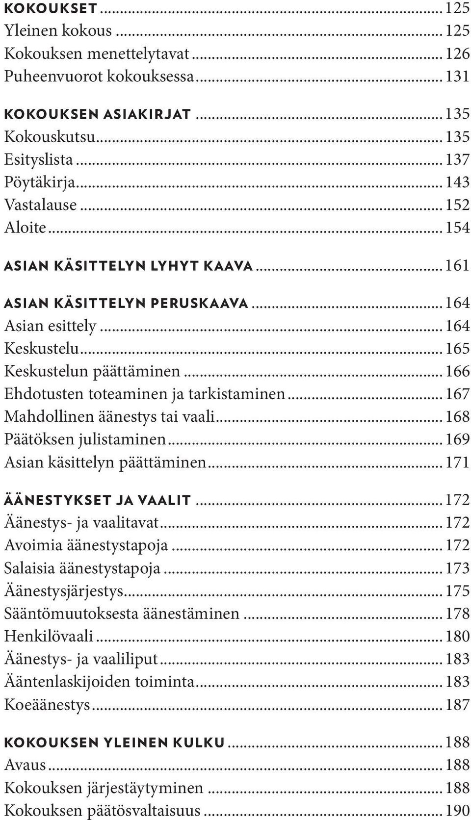 .. 167 Mahdollinen äänestys tai vaali... 168 Päätöksen julistaminen... 169 Asian käsittelyn päättäminen... 171 ÄÄNESTYKSET JA VAALIT...172 Äänestys- ja vaalitavat... 172 Avoimia äänestystapoja.