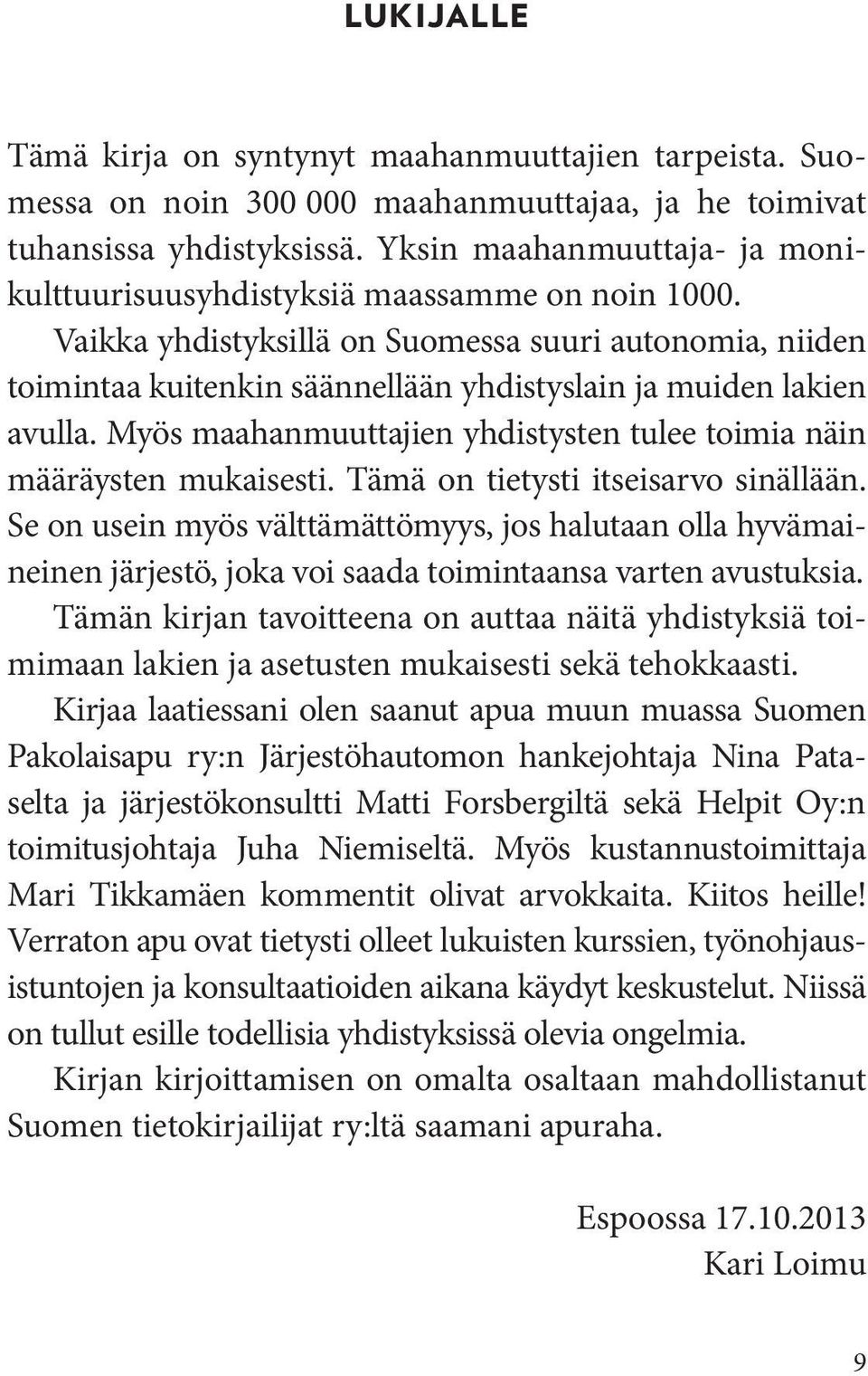 Vaikka yhdistyksillä on Suomessa suuri autonomia, niiden toimintaa kuitenkin säännellään yhdistyslain ja muiden lakien avulla.