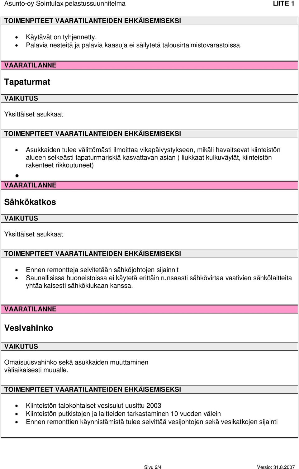 selkeästi tapaturmariskiä kasvattavan asian ( liukkaat kulkuväylät, kiinteistön rakenteet rikkoutuneet) VAARATILANNE Sähkökatkos VAIKUTUS Yksittäiset asukkaat TOIMENPITEET VAARATILANTEIDEN