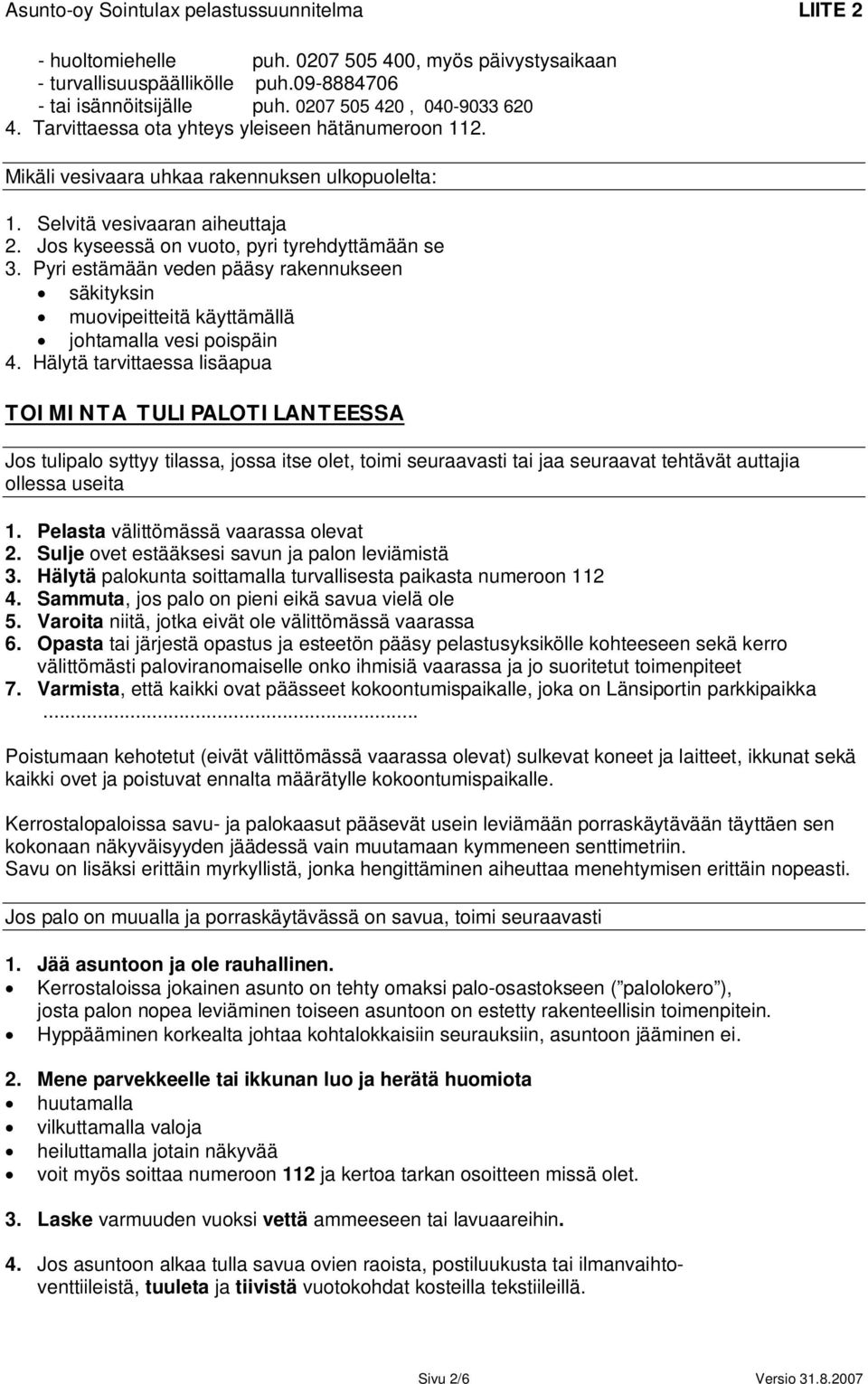 Jos kyseessä on vuoto, pyri tyrehdyttämään se 3. Pyri estämään veden pääsy rakennukseen säkityksin muovipeitteitä käyttämällä johtamalla vesi poispäin 4.