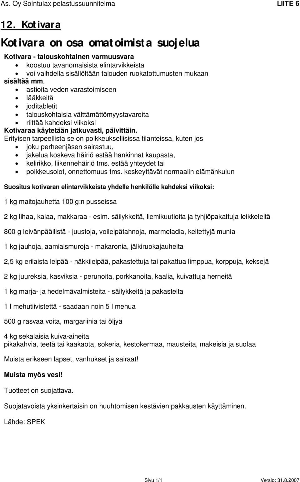 astioita veden varastoimiseen lääkkeitä joditabletit talouskohtaisia välttämättömyystavaroita riittää kahdeksi viikoksi Kotivaraa käytetään jatkuvasti, päivittäin.