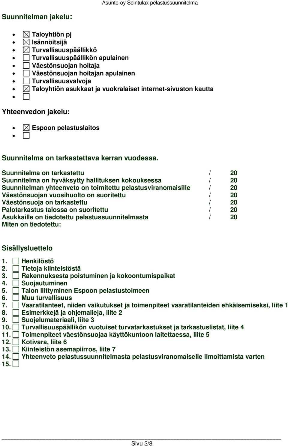 Suunnitelma on tarkastettu / 20 Suunnitelma on hyväksytty hallituksen kokouksessa / 20 Suunnitelman yhteenveto on toimitettu pelastusviranomaisille / 20 Väestönsuojan vuosihuolto on suoritettu / 20