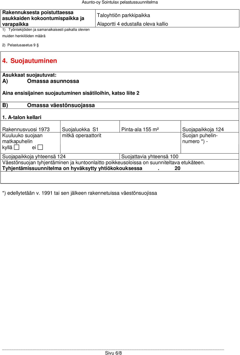Suojautuminen Asukkaat suojautuvat: A) Omassa asunnossa Aina ensisijainen suojautuminen sisätiloihin, katso liite 2 B) Omassa väestönsuojassa 1.