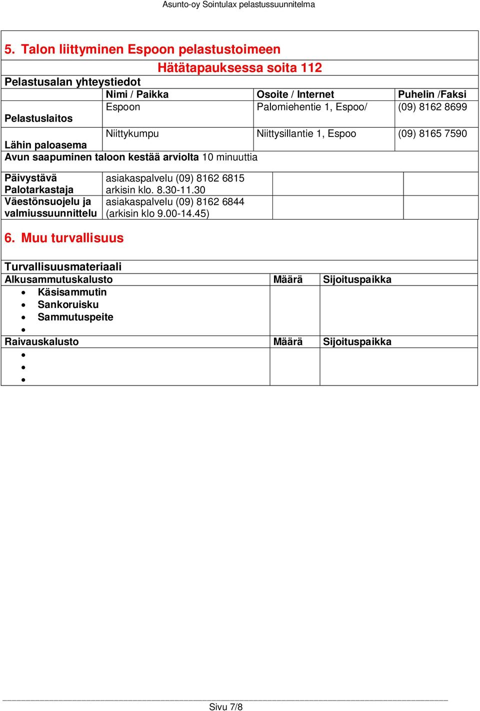 1, Espoo/ (09) 8162 8699 Niittykumpu Niittysillantie 1, Espoo (09) 8165 7590 Lähin paloasema Avun saapuminen taloon kestää arviolta 10 minuuttia Päivystävä Palotarkastaja