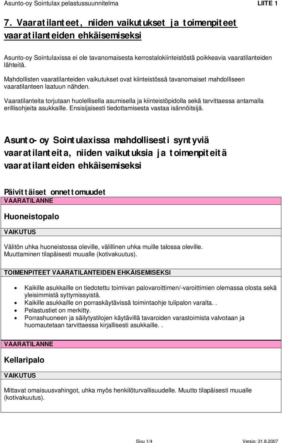 Mahdollisten vaaratilanteiden vaikutukset ovat kiinteistössä tavanomaiset mahdolliseen vaaratilanteen laatuun nähden.