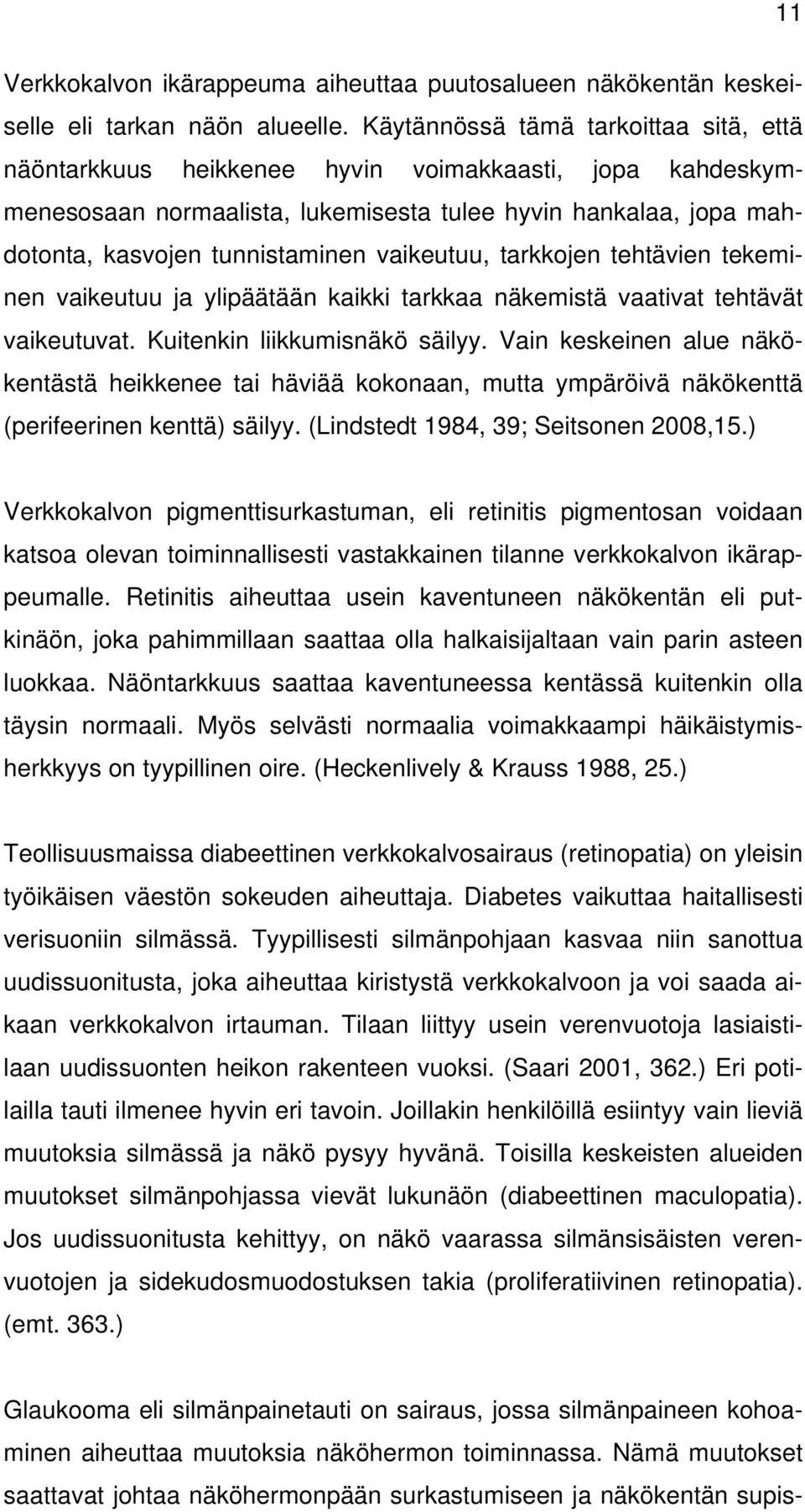 vaikeutuu, tarkkojen tehtävien tekeminen vaikeutuu ja ylipäätään kaikki tarkkaa näkemistä vaativat tehtävät vaikeutuvat. Kuitenkin liikkumisnäkö säilyy.