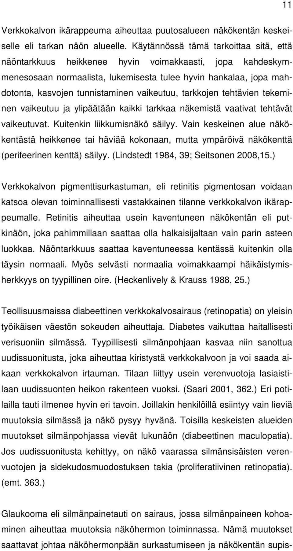 vaikeutuu, tarkkojen tehtävien tekeminen vaikeutuu ja ylipäätään kaikki tarkkaa näkemistä vaativat tehtävät vaikeutuvat. Kuitenkin liikkumisnäkö säilyy.