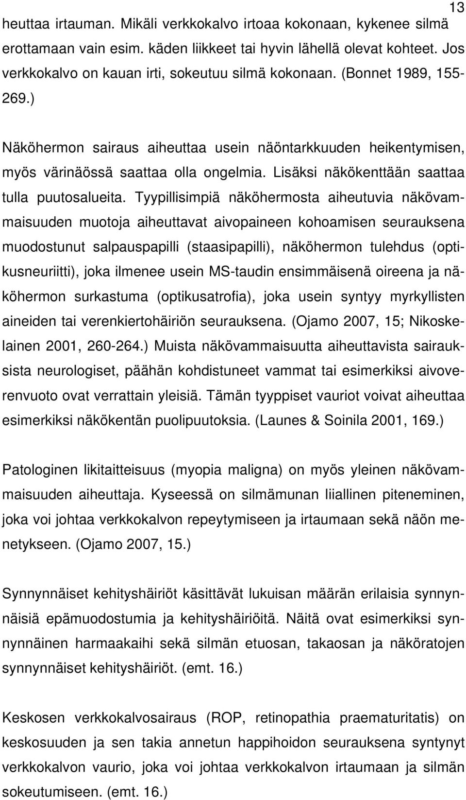 Tyypillisimpiä näköhermosta aiheutuvia näkövam- muotoja aiheuttavat aivopaineen kohoamisen seurauksena maisuuden muodostunut salpauspapilli (staasipapilli), näköhermon tulehdus (optikusneuriitti),