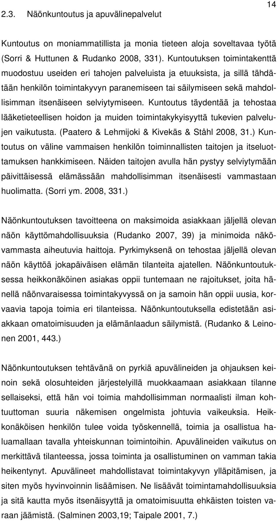 selviytymiseen. Kuntoutus täydentää ja tehostaa lääketieteellisen hoidon ja muiden toimintakykyisyyttä tukevien palvelujen vaikutusta. (Paatero & Lehmijoki & Kivekäs & Ståhl 2008, 31.