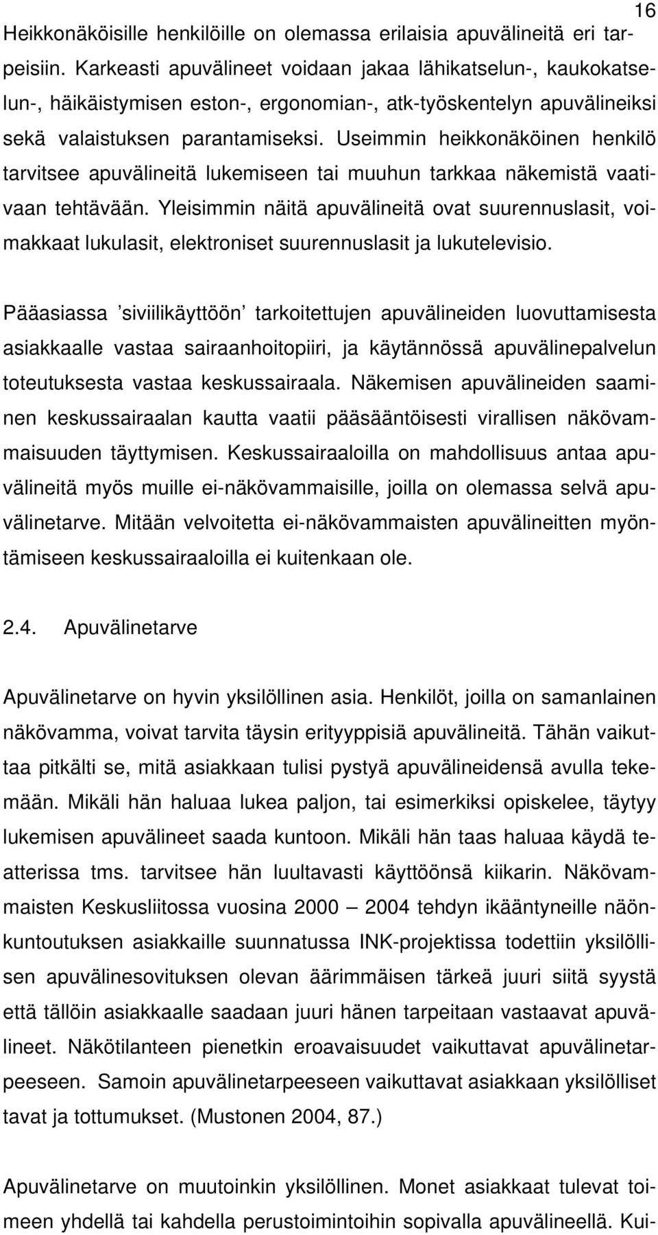 Useimmin heikkonäköinen henkilö tarvitsee apuvälineitä lukemiseen tai muuhun tarkkaa näkemistä vaati- tehtävään.