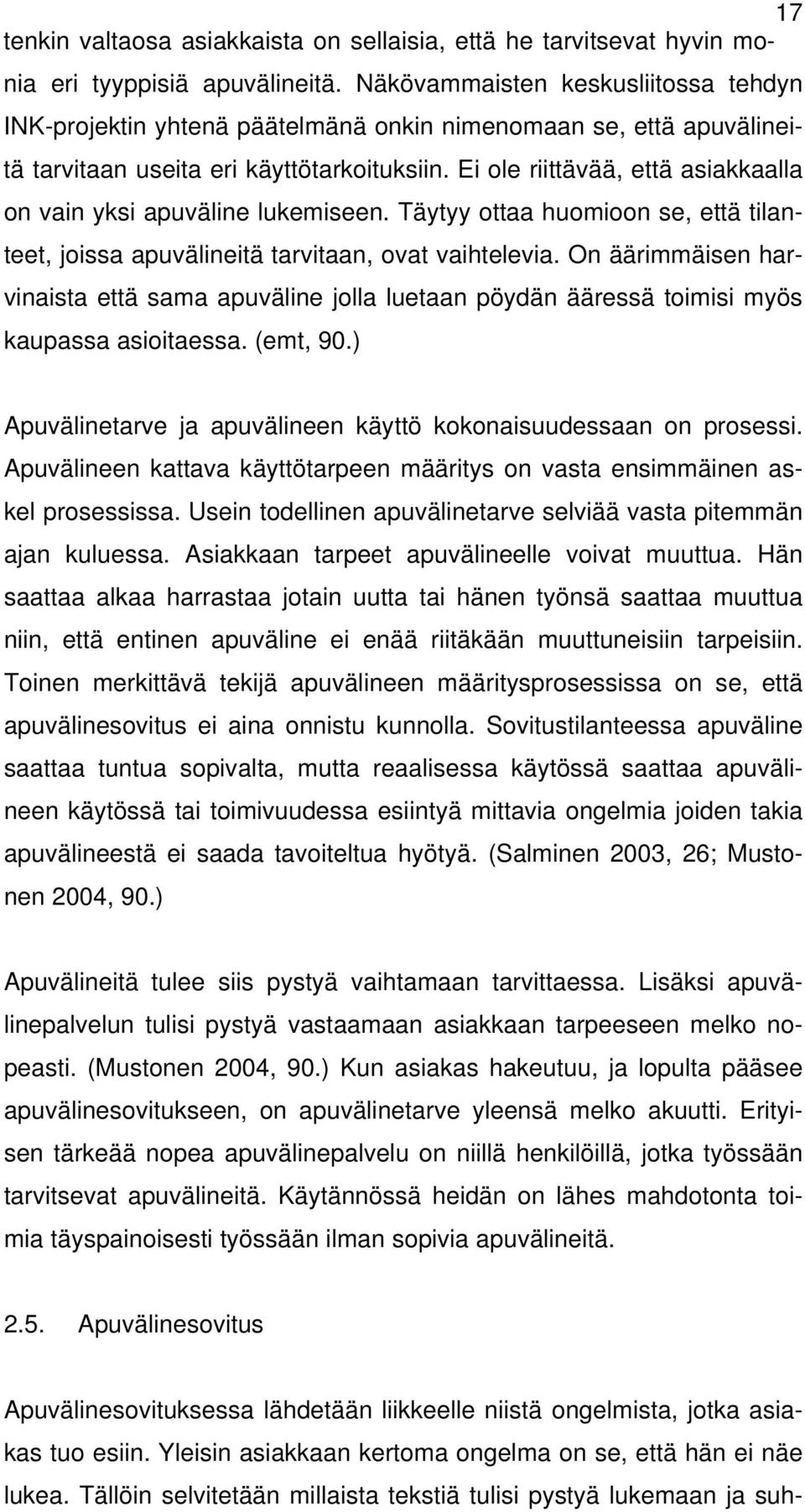 Näkövammaisten keskusliitossa tehdyn INK-projektin yhtenä päätelmänä onkin nimenomaan se, että apuvälineitä tarvitaan useita eri käyttötarkoituksiin.