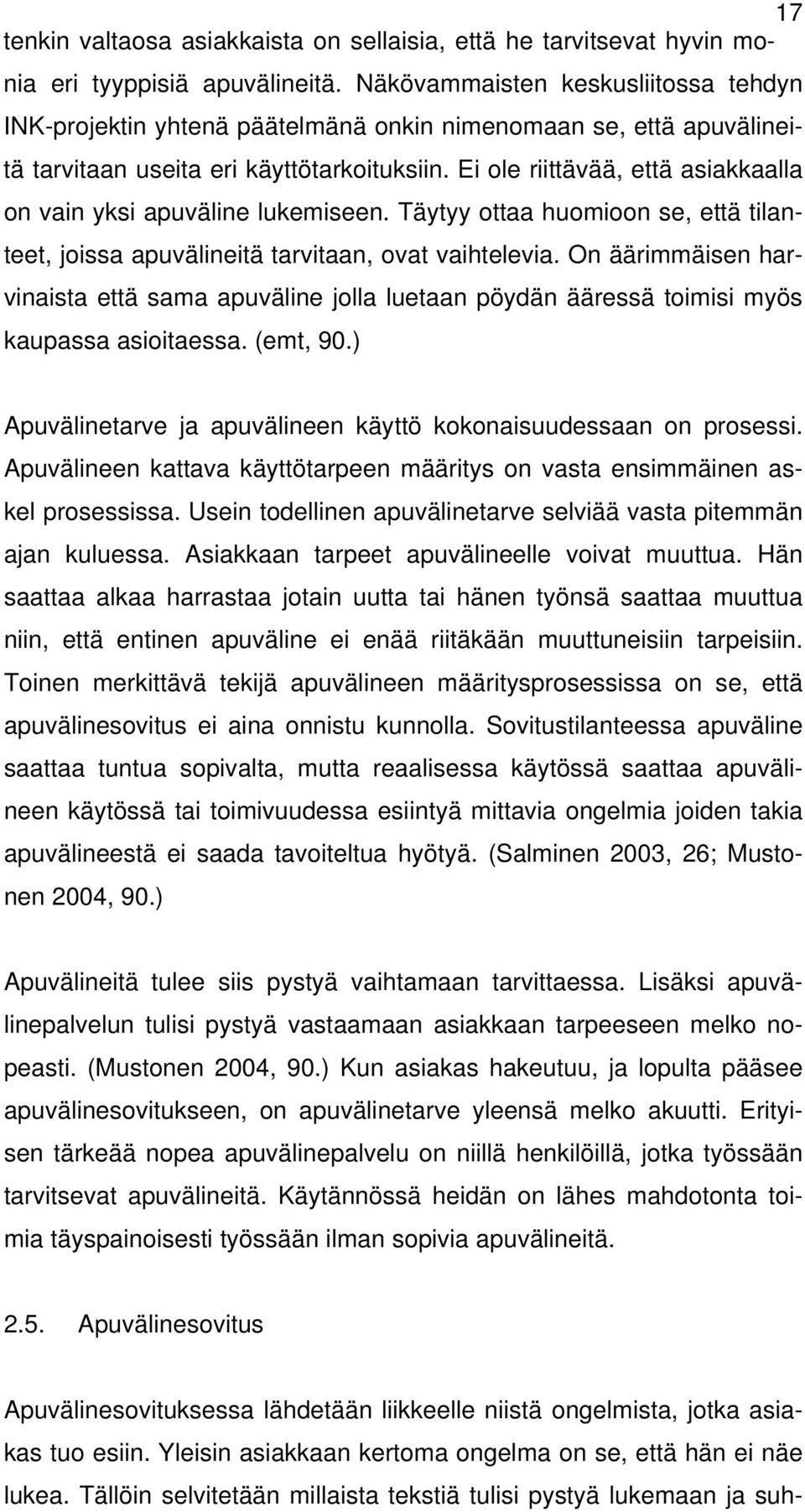 Näkövammaisten keskusliitossa tehdyn INK-projektin yhtenä päätelmänä onkin nimenomaan se, että apuvälineitä tarvitaan useita eri käyttötarkoituksiin.