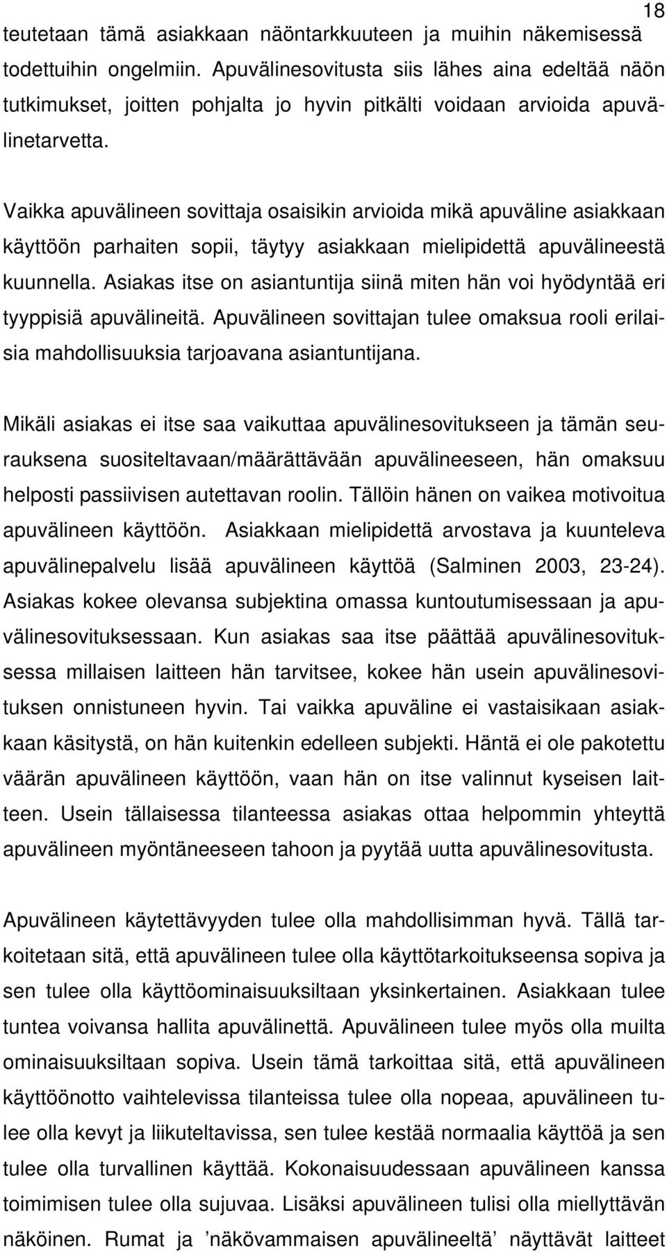 Vaikka apuvälineen sovittaja osaisikin arvioida mikä apuväline asiakkaan käyttöön parhaiten sopii, täytyy asiakkaan mielipidettä apuvälineestä kuunnella.