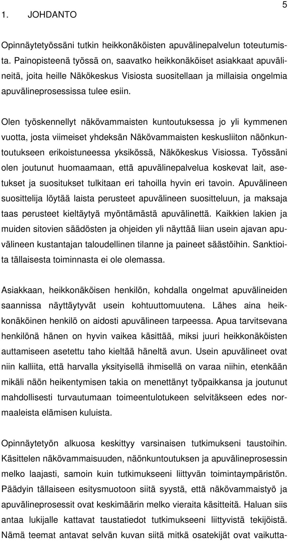 Olen työskennellyt näkövammaisten kuntoutuksessa jo yli kymmenen vuotta, josta viimeiset yhdeksän Näkövammaisten keskusliiton näönkuntoutukseen erikoistuneessa yksikössä, Näkökeskus Visiossa.