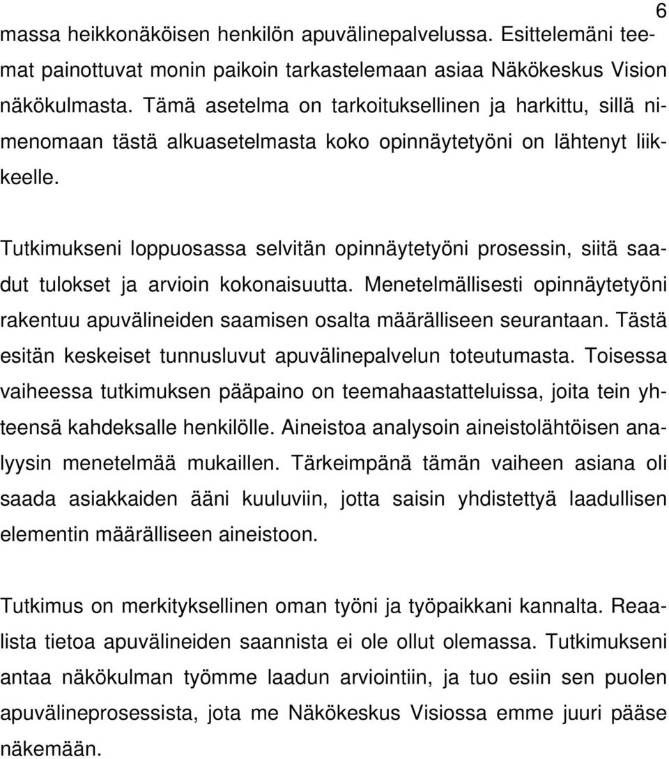 Tutkimukseni loppuosassa selvitän opinnäytetyöni prosessin, siitä saadut tulokset ja arvioin kokonaisuutta.