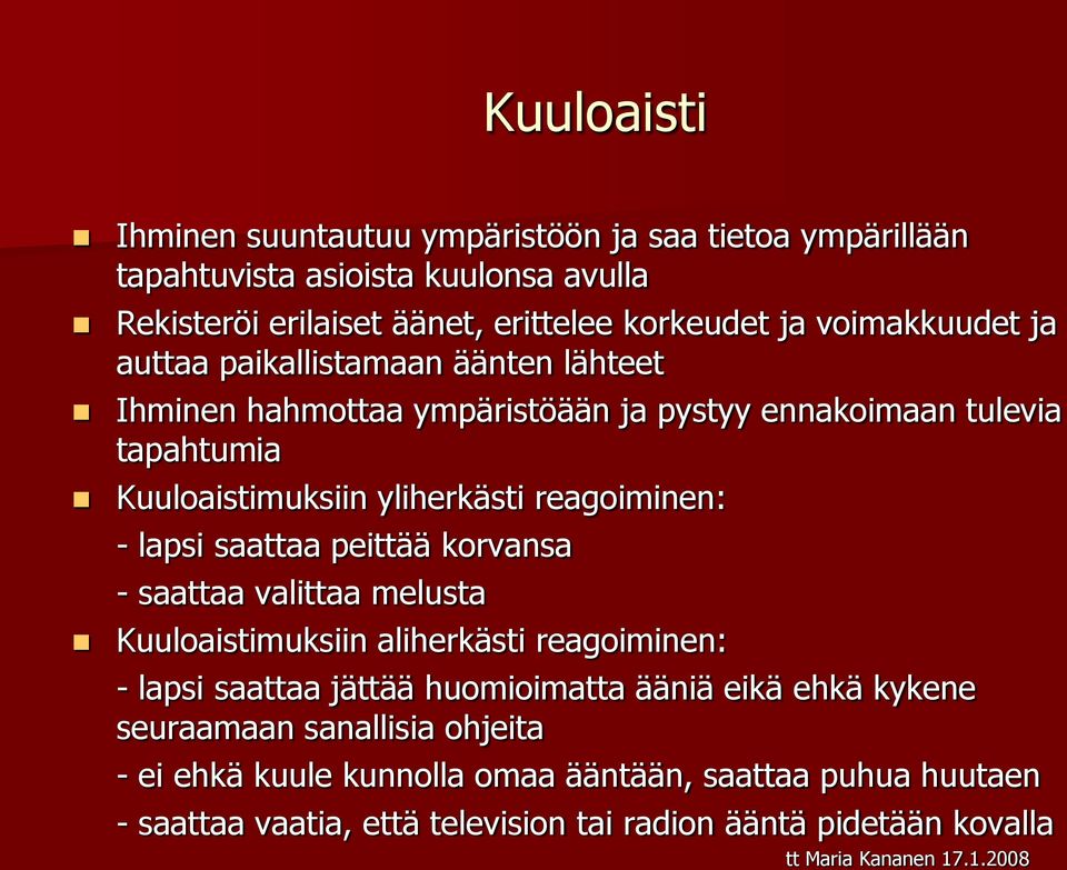 reagoiminen: - lapsi saattaa peittää korvansa - saattaa valittaa melusta Kuuloaistimuksiin aliherkästi reagoiminen: - lapsi saattaa jättää huomioimatta ääniä