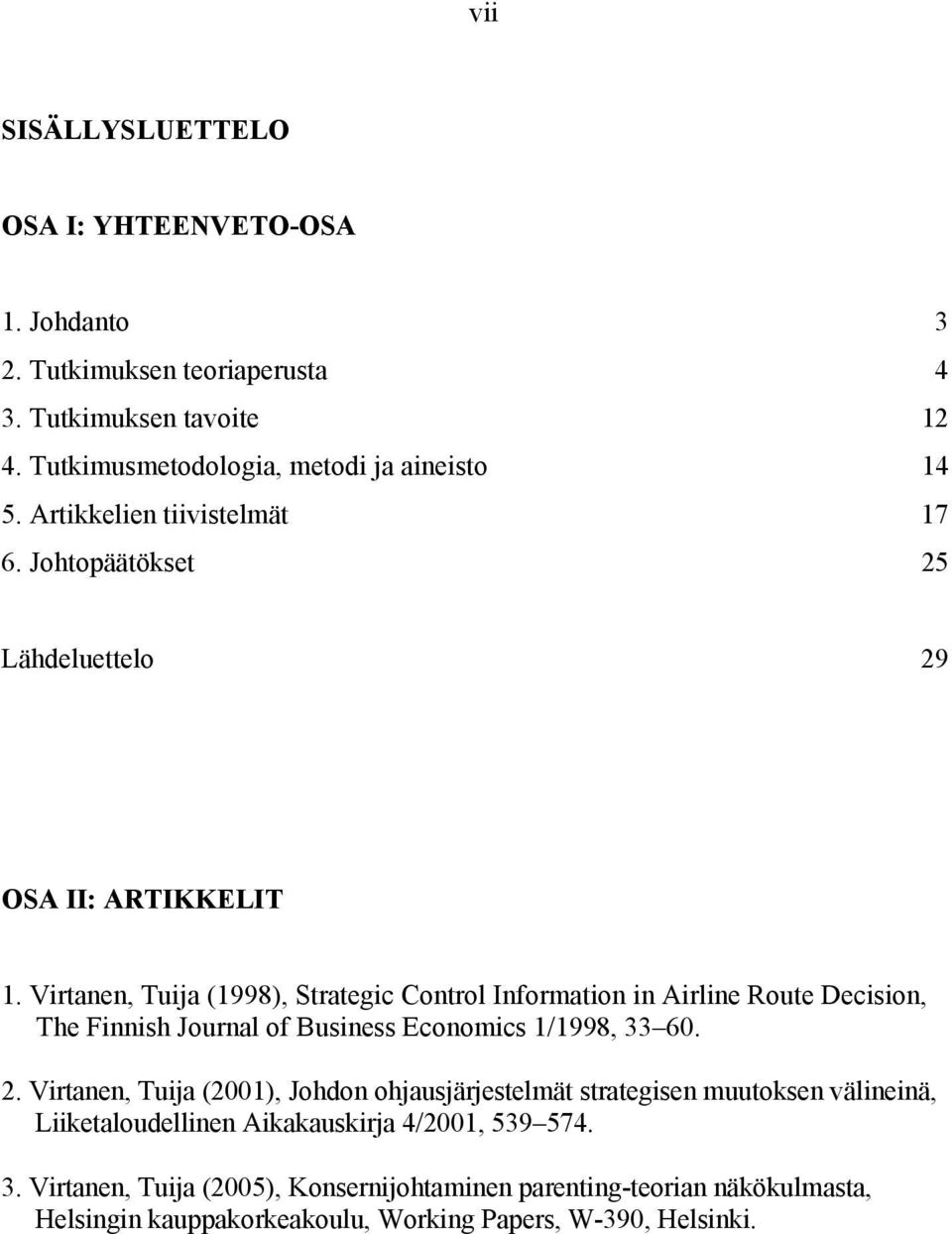 Virtanen, Tuija (1998), Strategic Control Information in Airline Route Decision, The Finnish Journal of Business Economics 1/1998, 33 60. 2.