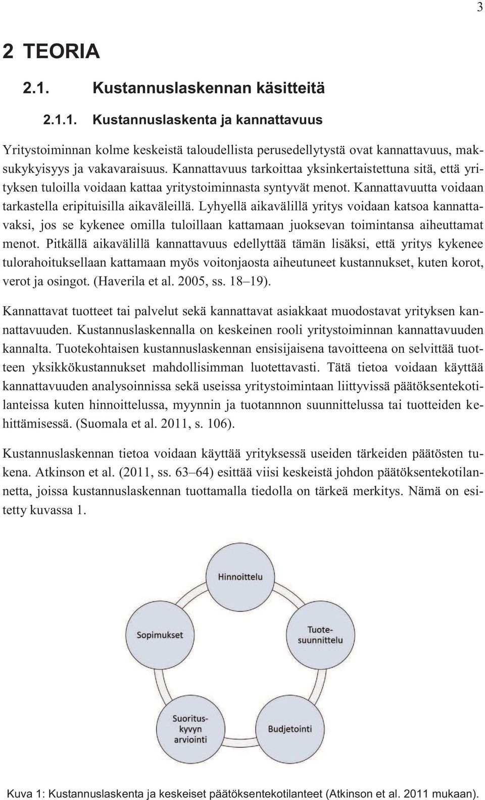 Lyhyellä aikavälillä yritys voidaan katsoa kannattavaksi, jos se kykenee omilla tuloillaan kattamaan juoksevan toimintansa aiheuttamat menot.