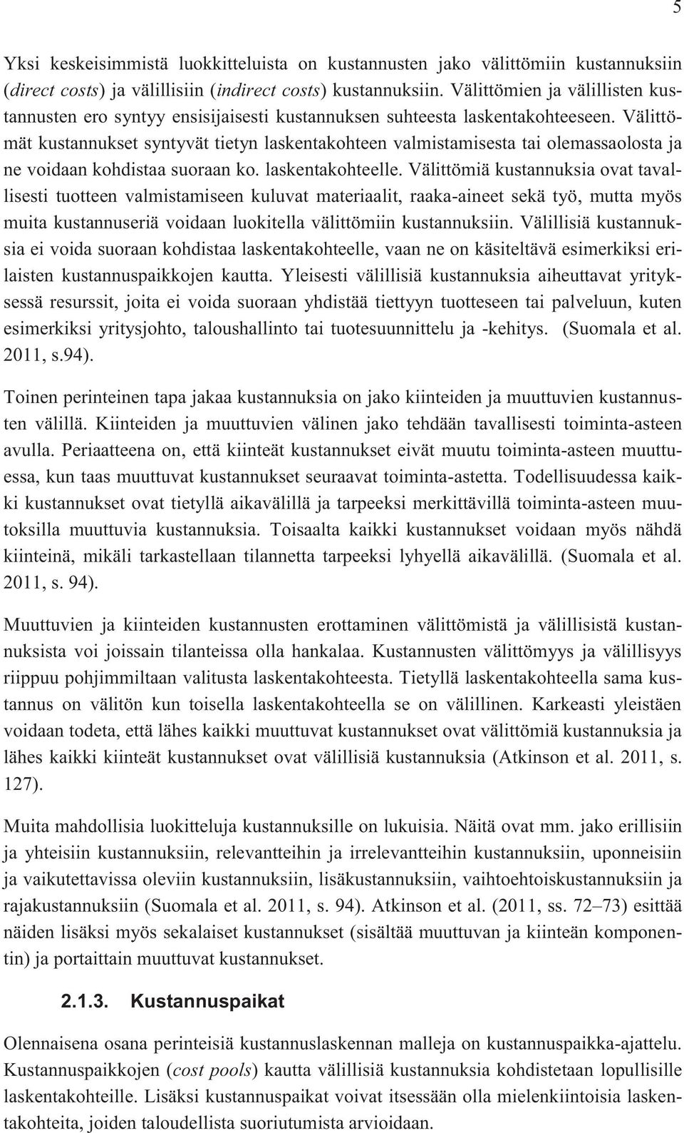 Välittömät kustannukset syntyvät tietyn laskentakohteen valmistamisesta tai olemassaolosta ja ne voidaan kohdistaa suoraan ko. laskentakohteelle.