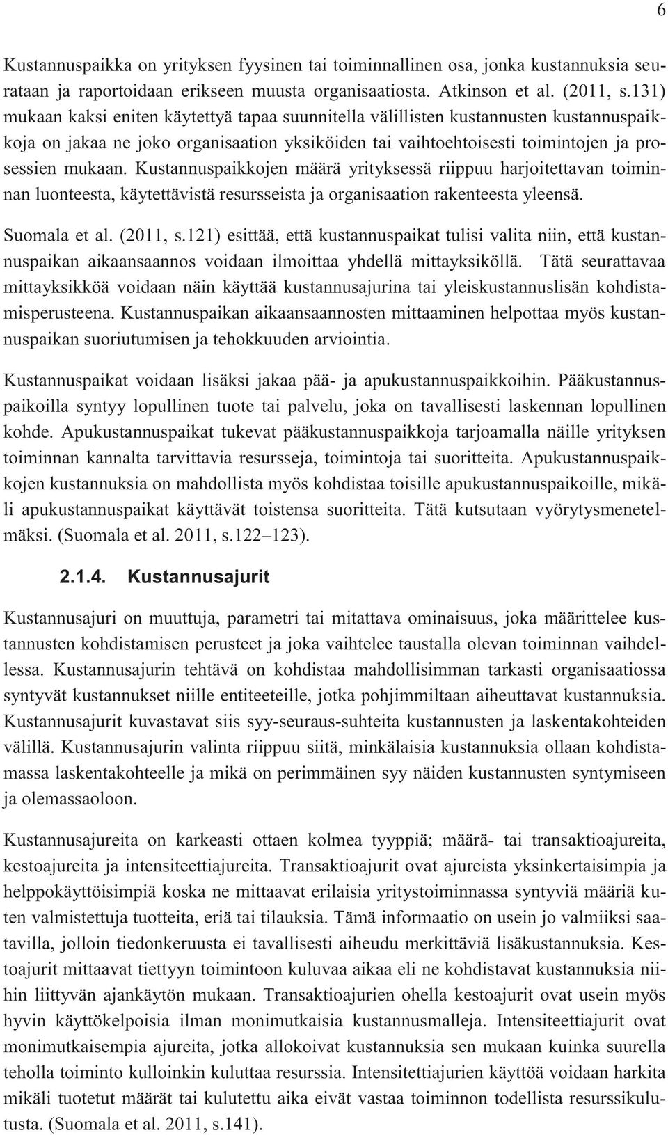 Kustannuspaikkojen määrä yrityksessä riippuu harjoitettavan toiminnan luonteesta, käytettävistä resursseista ja organisaation rakenteesta yleensä. Suomala et al. (2011, s.