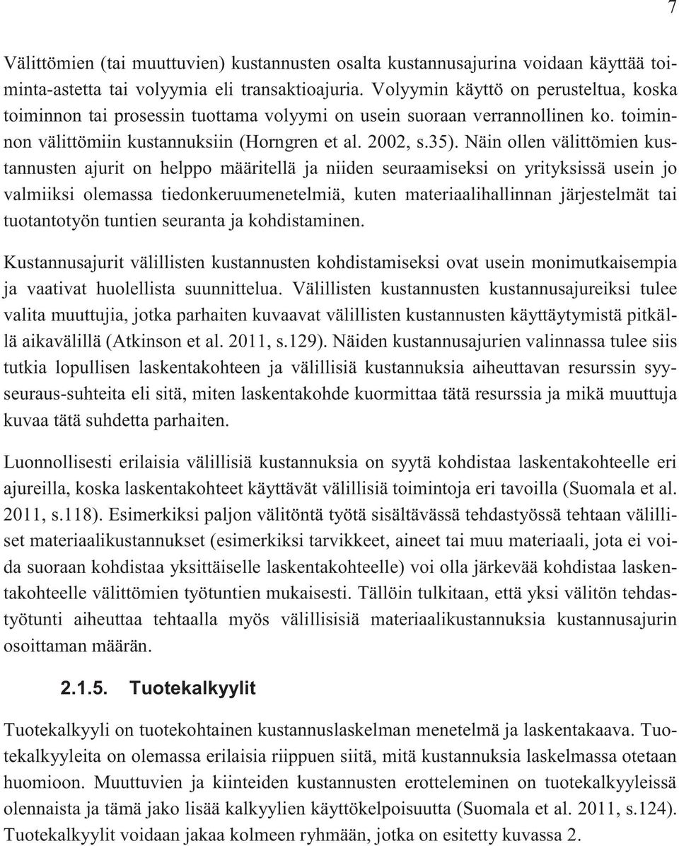 Näin ollen välittömien kustannusten ajurit on helppo määritellä ja niiden seuraamiseksi on yrityksissä usein jo valmiiksi olemassa tiedonkeruumenetelmiä, kuten materiaalihallinnan järjestelmät tai