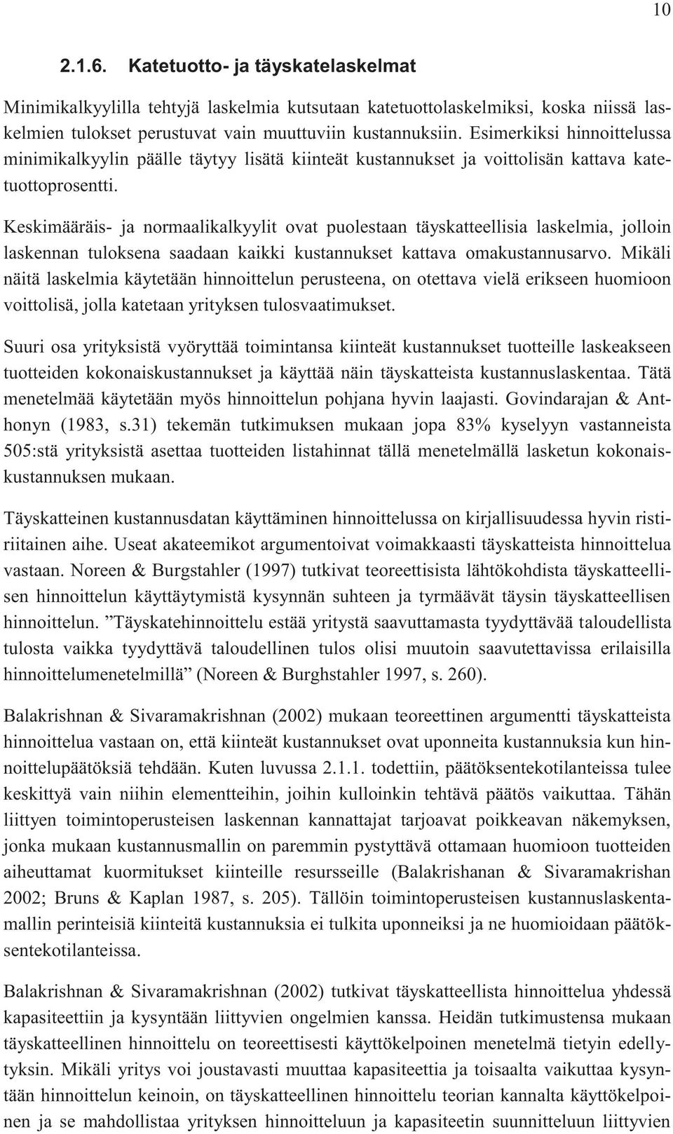 Keskimääräis- ja normaalikalkyylit ovat puolestaan täyskatteellisia laskelmia, jolloin laskennan tuloksena saadaan kaikki kustannukset kattava omakustannusarvo.