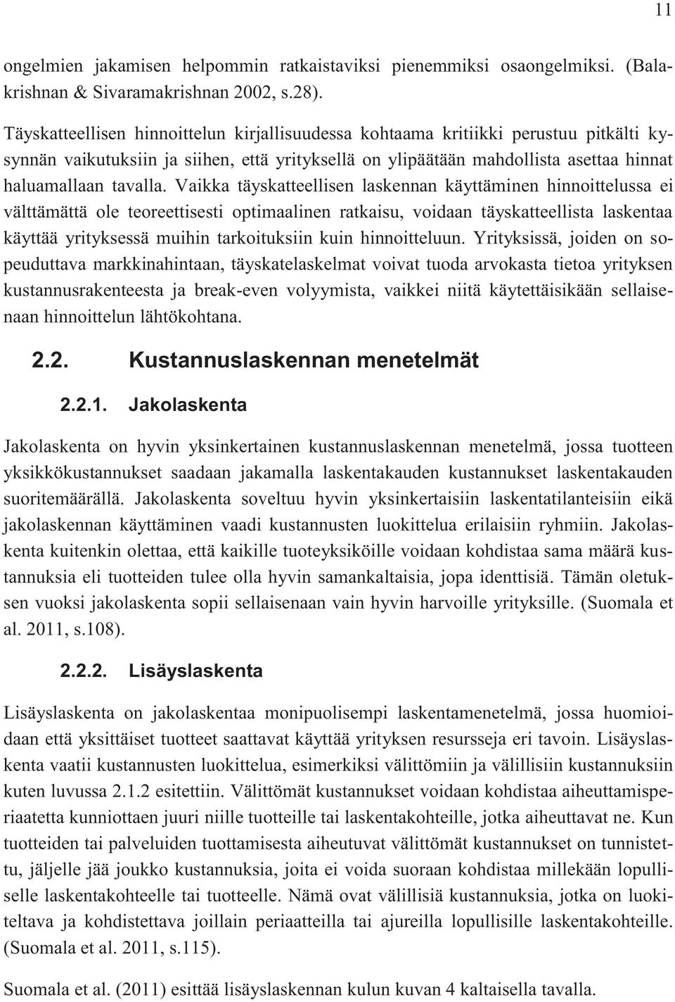 Vaikka täyskatteellisen laskennan käyttäminen hinnoittelussa ei välttämättä ole teoreettisesti optimaalinen ratkaisu, voidaan täyskatteellista laskentaa käyttää yrityksessä muihin tarkoituksiin kuin