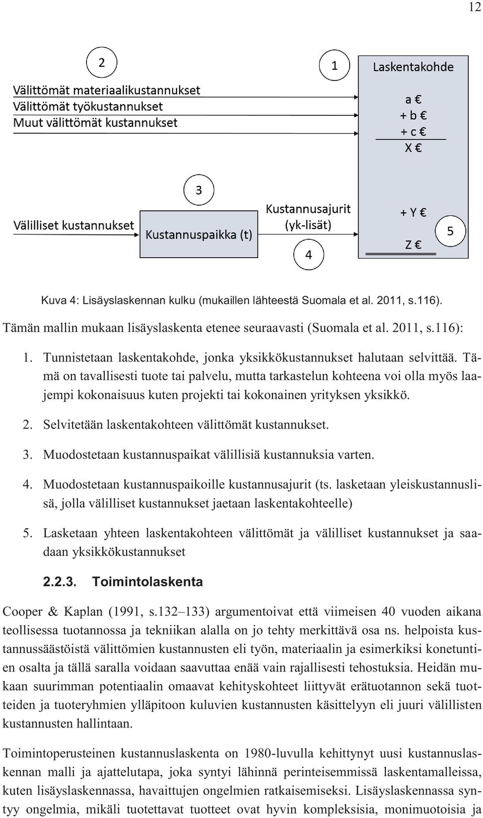 Tämä on tavallisesti tuote tai palvelu, mutta tarkastelun kohteena voi olla myös laajempi kokonaisuus kuten projekti tai kokonainen yrityksen yksikkö. 2.