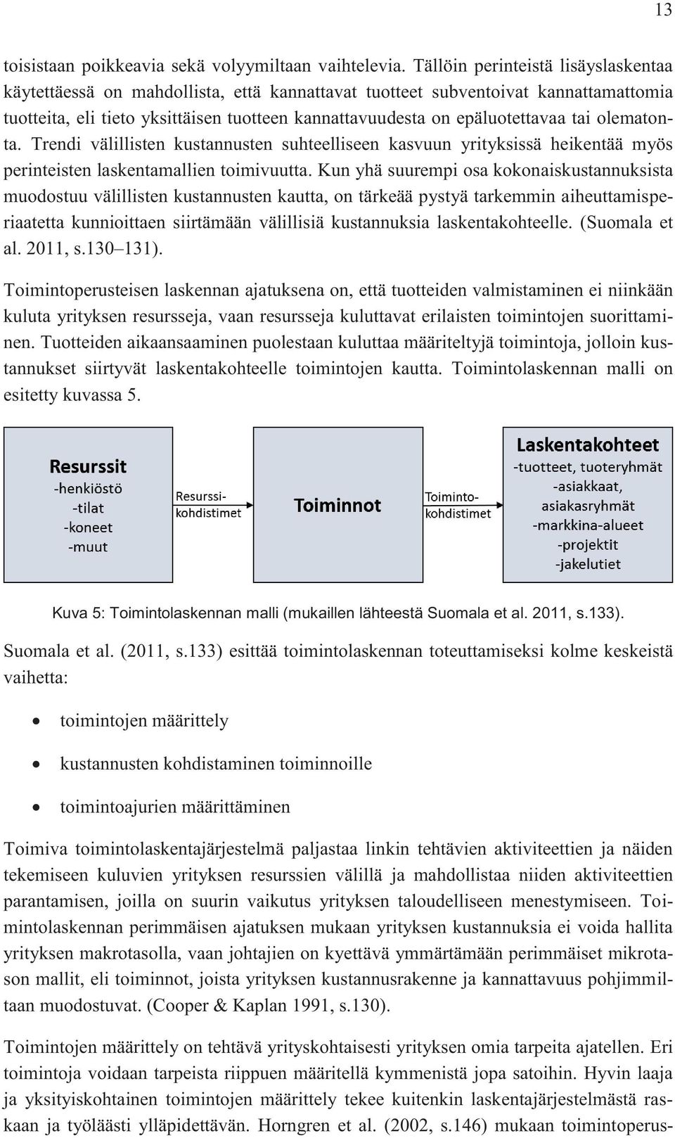 tai olematonta. Trendi välillisten kustannusten suhteelliseen kasvuun yrityksissä heikentää myös perinteisten laskentamallien toimivuutta.