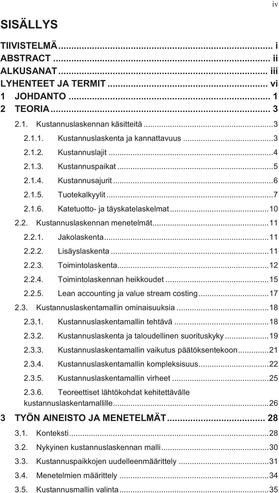 .. 11 2.2.1. Jakolaskenta... 11 2.2.2. Lisäyslaskenta... 11 2.2.3. Toimintolaskenta... 12 2.2.4. Toimintolaskennan heikkoudet... 15 2.2.5. Lean accounting ja value stream costing... 17 2.3. Kustannuslaskentamallin ominaisuuksia.