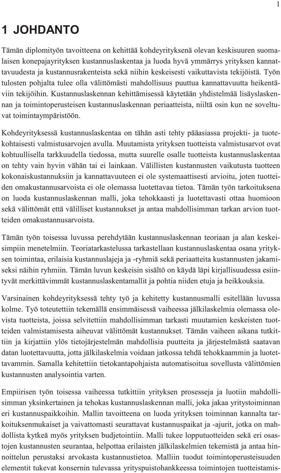 Kustannuslaskennan kehittämisessä käytetään yhdistelmää lisäyslaskennan ja toimintoperusteisen kustannuslaskennan periaatteista, niiltä osin kun ne soveltuvat toimintaympäristöön.