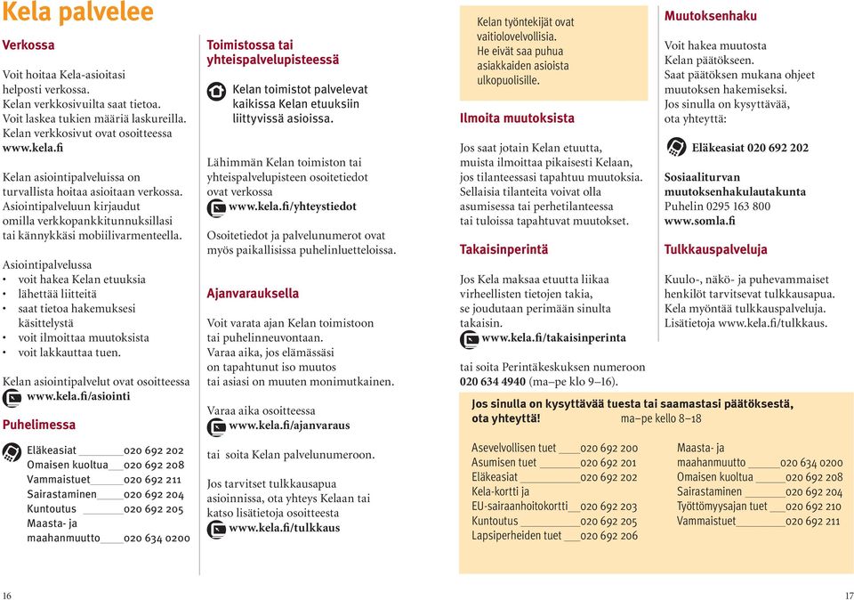 Asiointipalvelussa voit hakea Kelan etuuksia lähettää liitteitä saat tietoa hakemuksesi käsittelystä voit ilmoittaa muutoksista voit lakkauttaa tuen. Kelan asiointipalvelut ovat osoitteessa www.kela.