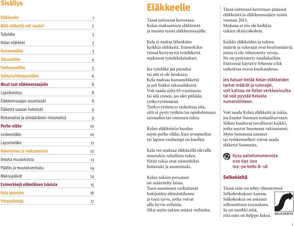 Rintamalisä ja ylimääräinen rintamalisä 9 Perhe-eläke 10 Leskeneläke 10 Lapseneläke 11 Hakeminen ja maksaminen 12 Ilmoita muutoksista 13 Päätös ja muutoksenhaku 14 Maksupäivät 14 Esimerkkejä