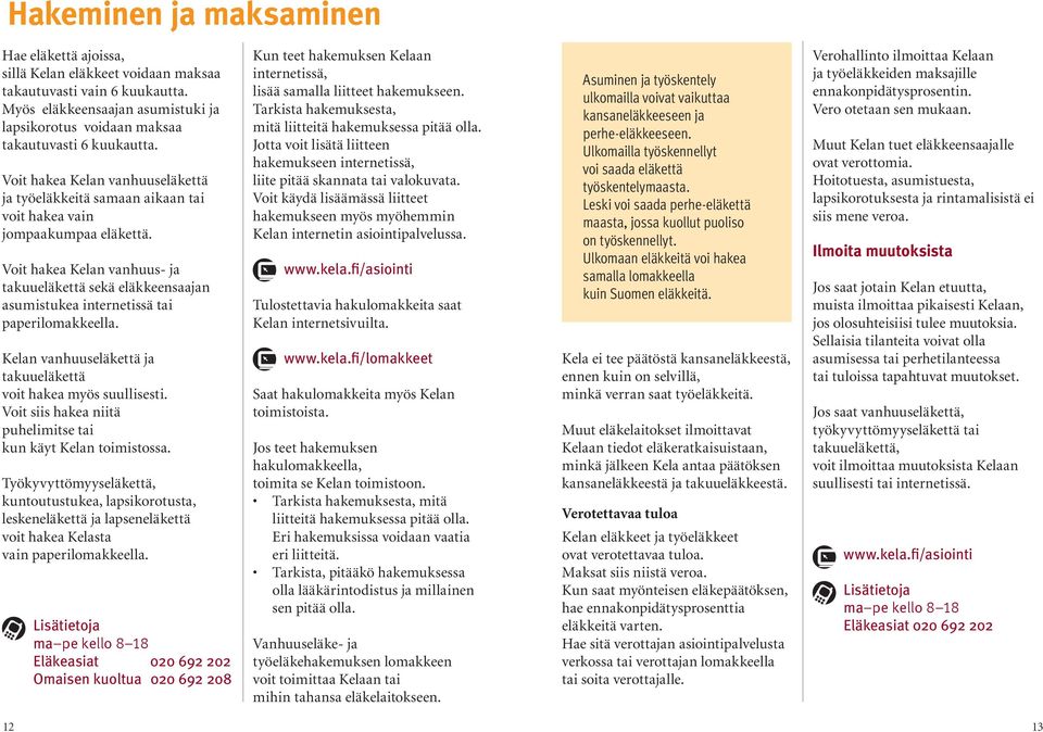 Voit hakea Kelan vanhuus- ja takuueläkettä sekä eläkkeensaajan asumistukea internetissä tai paperilomakkeella. Kelan vanhuuseläkettä ja takuueläkettä voit hakea myös suullisesti.