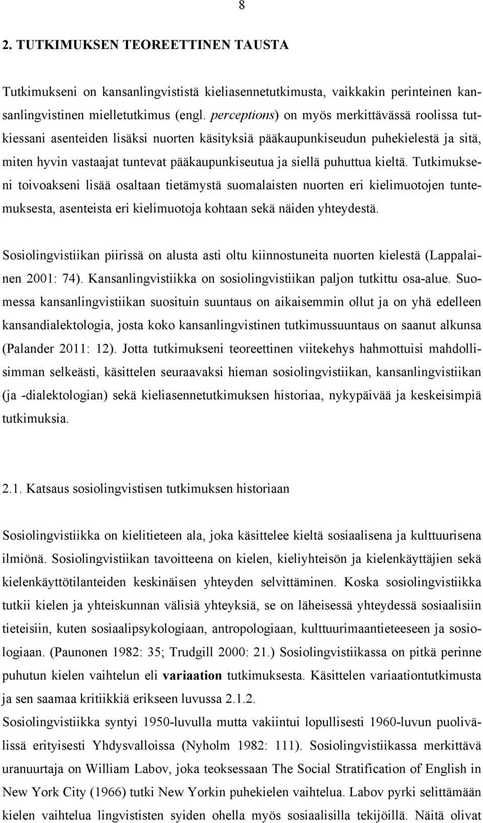 puhuttua kieltä. Tutkimukseni toivoakseni lisää osaltaan tietämystä suomalaisten nuorten eri kielimuotojen tuntemuksesta, asenteista eri kielimuotoja kohtaan sekä näiden yhteydestä.